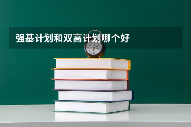 强基计划和双高计划哪个好