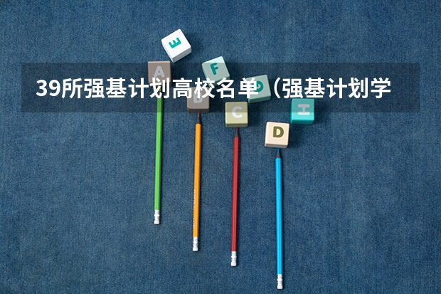 39所强基计划高校名单（强基计划学校名单及专业）