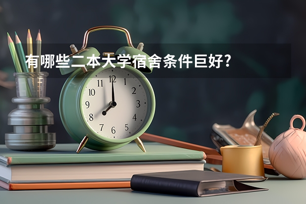 有哪些二本大学宿舍条件巨好?