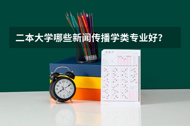 二本大学哪些新闻传播学类专业好？