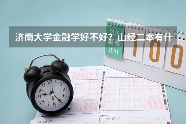 济南大学金融学好不好？山经二本有什么好专业吗？