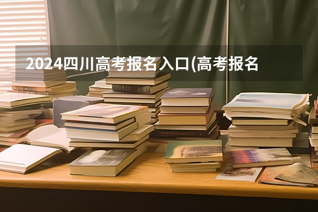 2024四川高考报名入口(高考报名时间)