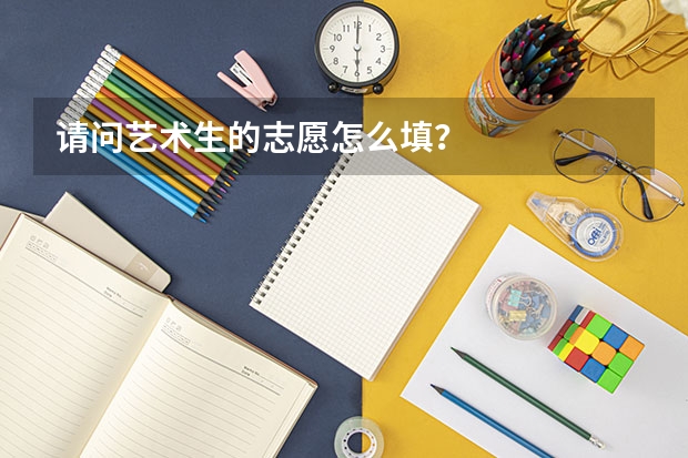 请问艺术生的志愿怎么填？