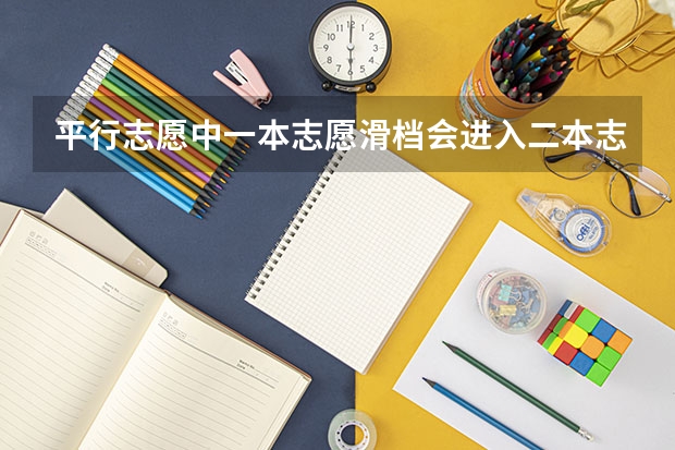 平行志愿中一本志愿滑档会进入二本志愿检索吗