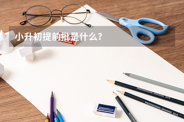 小升初提前批是什么？