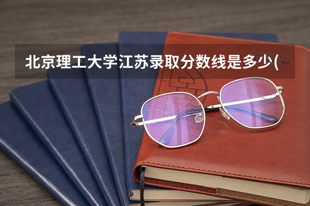 北京理工大学江苏录取分数线是多少(历年招生人数汇总)