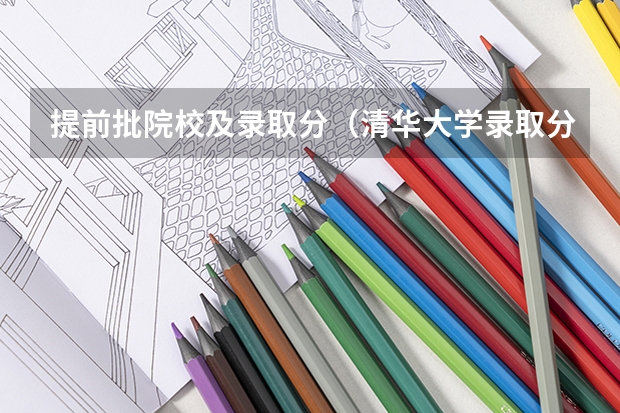 提前批院校及录取分（清华大学录取分数线2023理科）