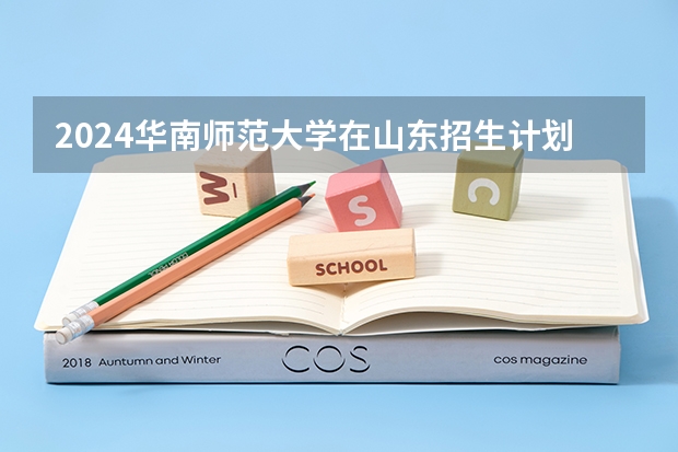 2024华南师范大学在山东招生计划表