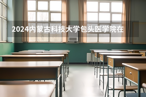 2024内蒙古科技大学包头医学院在山东招生计划表