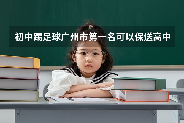 初中踢足球广州市第一名可以保送高中吗?