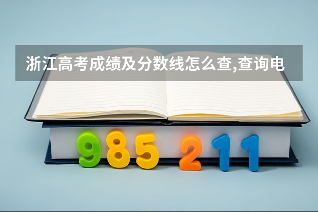 浙江高考成绩及分数线怎么查,查询电话号码及短信方式