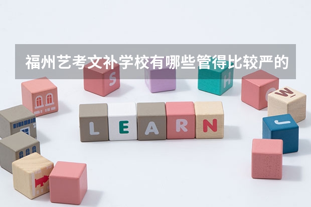 福州艺考文补学校有哪些管得比较严的?伙伴们有什么推荐的吗?