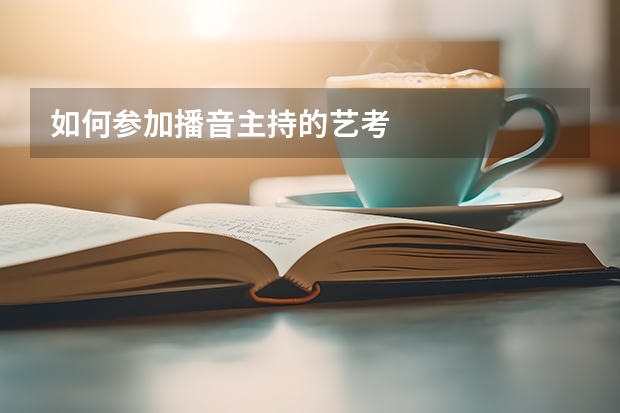 如何参加播音主持的艺考