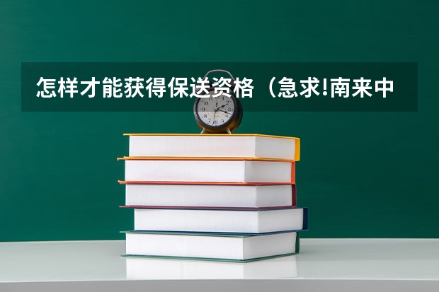 怎样才能获得保送资格(急求!南来中学和天津一中近两年的小卷考试试题、招生政策?有加分)