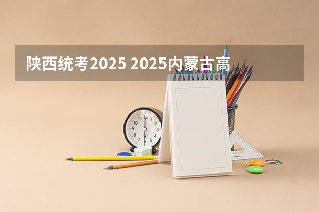 陕西统考2025 2025内蒙古高考是3+3还是3+1+2模式？