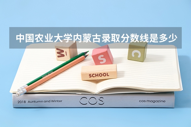 中国农业大学内蒙古录取分数线是多少(历年招生人数汇总)