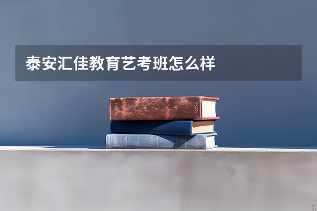 泰安汇佳教育艺考班怎么样