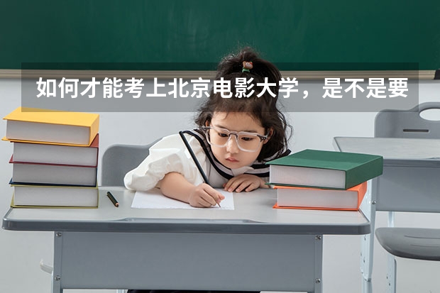 如何才能考上北京电影大学,是不是要参加艺校,才能参加艺考。
