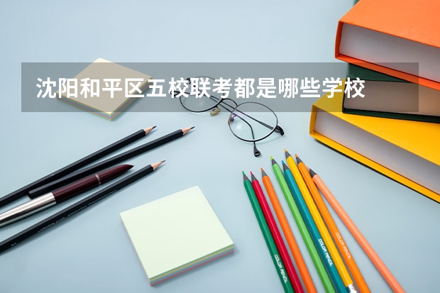 沈阳和平区五校联考都是哪些学校