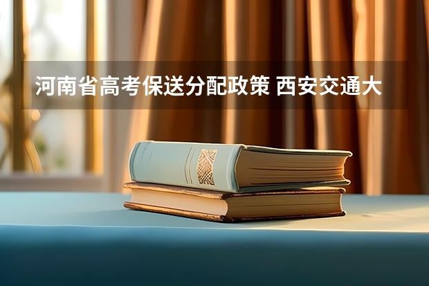 河南省高考保送分配政策 西安交通大学报考政策解读