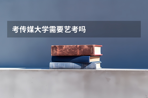 考传媒大学需要艺考吗