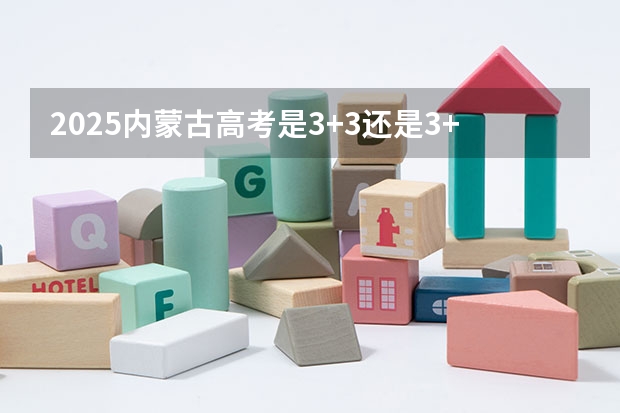 2025内蒙古高考是3+3还是3+1+2模式? 内蒙古新高考是从哪一年开始实行?