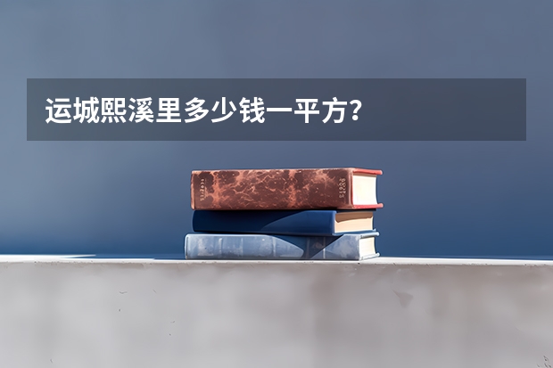 运城熙溪里多少钱一平方？
