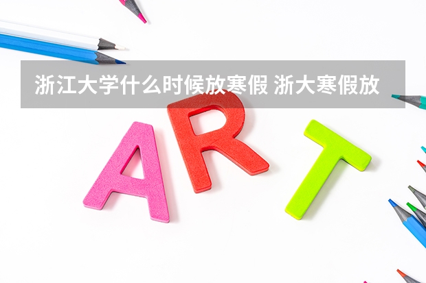 浙江大学什么时候放寒假 浙大寒假放假时间2024-2025学年