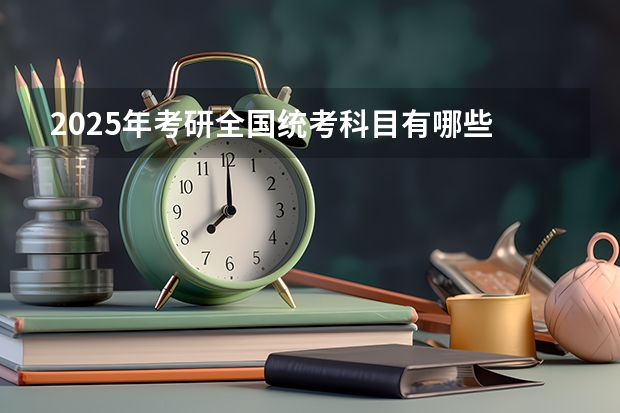 2025年考研全国统考科目有哪些