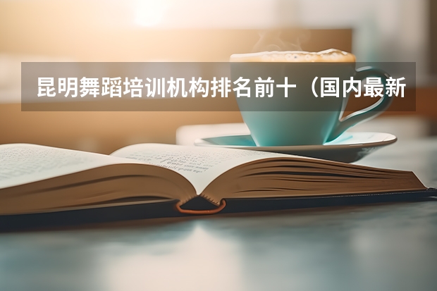 昆明舞蹈培训机构排名前十（国内最新音乐艺考培训机构排行榜）