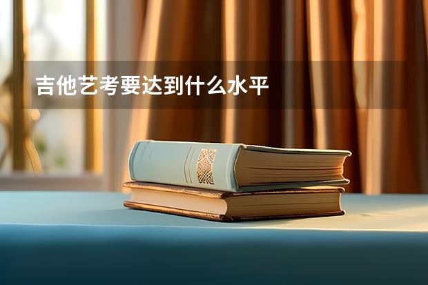 吉他艺考要达到什么水平