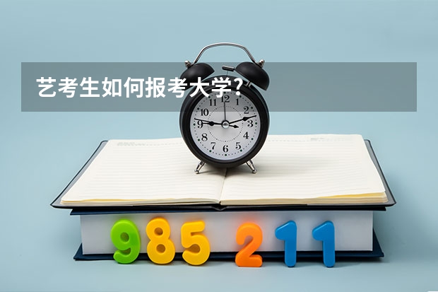 艺考生如何报考大学?