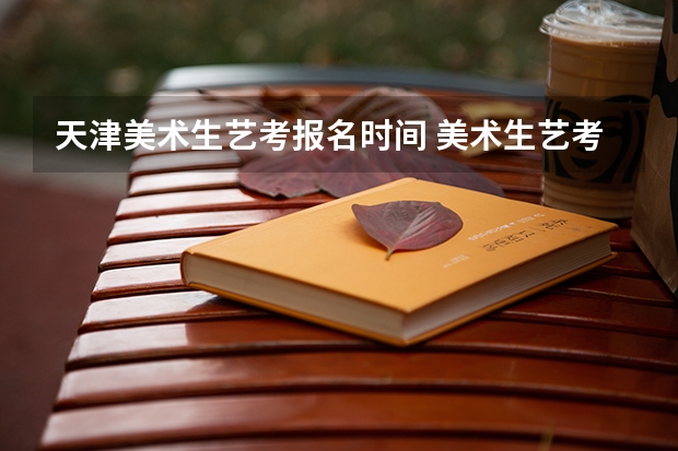 天津美术生艺考报名时间 美术生艺考流程是怎样的