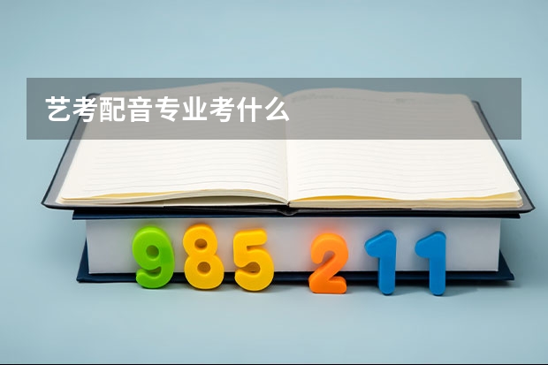 艺考配音专业考什么