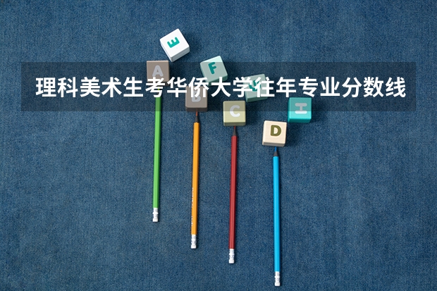 理科美术生考华侨大学往年专业分数线多少?近几年的