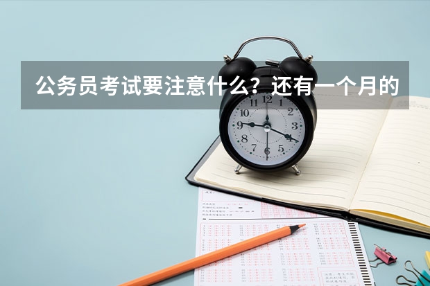 公务员考试要注意什么?还有一个月的时间 要怎么复习啊?
