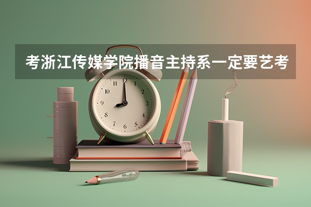 考浙江传媒学院播音主持系一定要艺考吗？