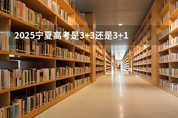 2025宁夏高考是3+3还是3+1+2模式？（2025宁夏高考是3+3还是3+1+2模式？）