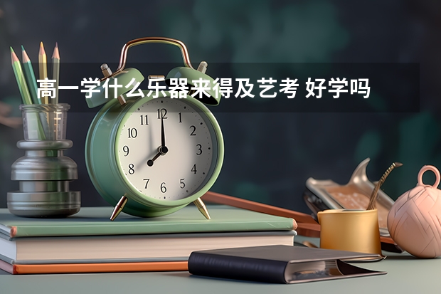 高一学什么乐器来得及艺考 好学吗