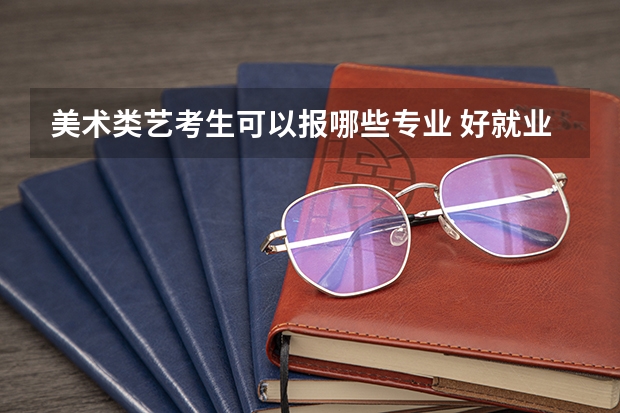 美术类艺考生可以报哪些专业 好就业的有哪些