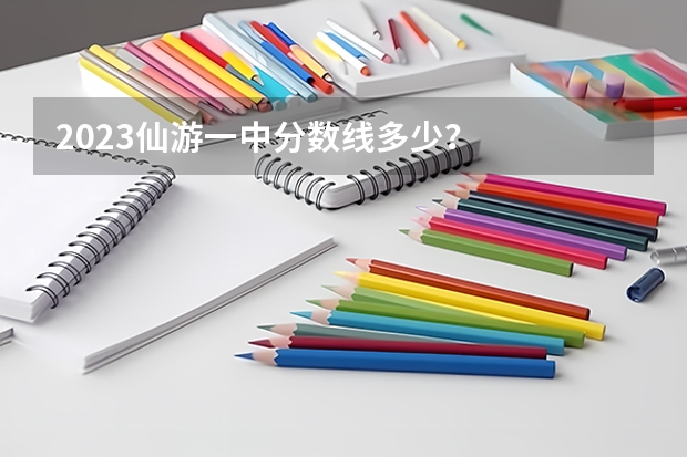 2023仙游一中分数线多少?