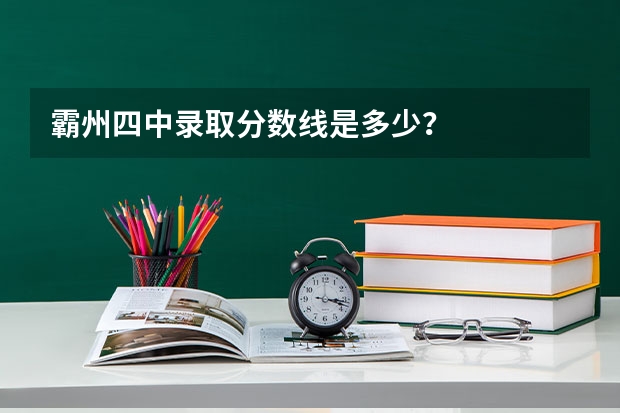 霸州四中录取分数线是多少？