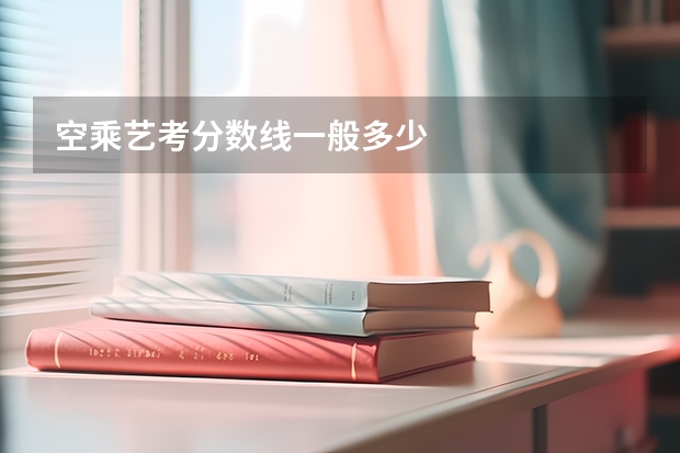 空乘艺考分数线一般多少