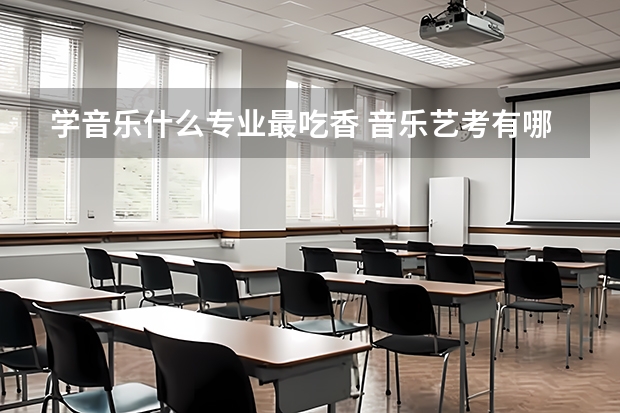 学音乐什么专业最吃香 音乐艺考有哪些专业