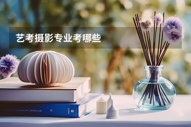 艺考摄影专业考哪些