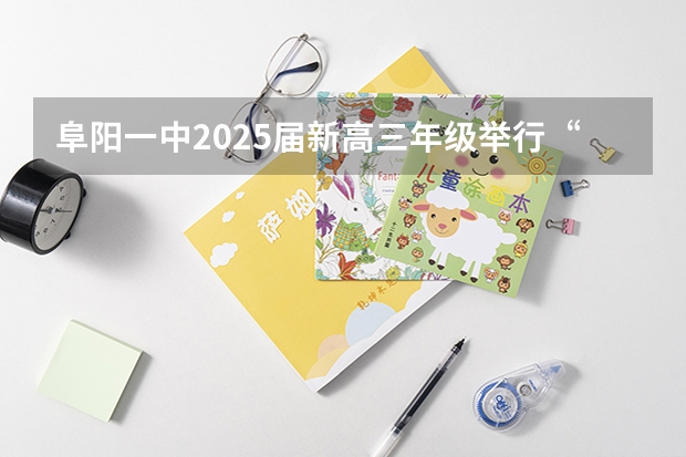 阜阳一中2025届新高三年级举行“梦想启航,走进高三”誓师大会 2025年高考全年大事记!北京准高三考生家长必看!