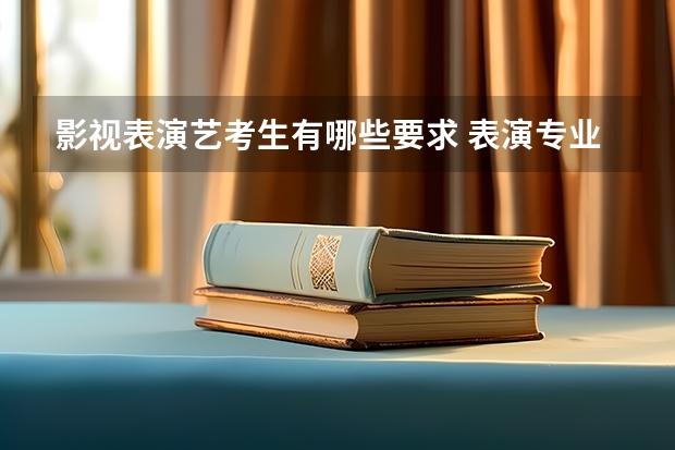 影视表演艺考生有哪些要求 表演专业艺考生考试流程