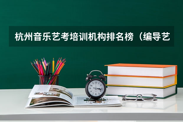 杭州音乐艺考培训机构排名榜（编导艺考培训的好机构）