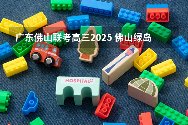 广东佛山联考高三2025 佛山绿岛湖2025规划发展方向