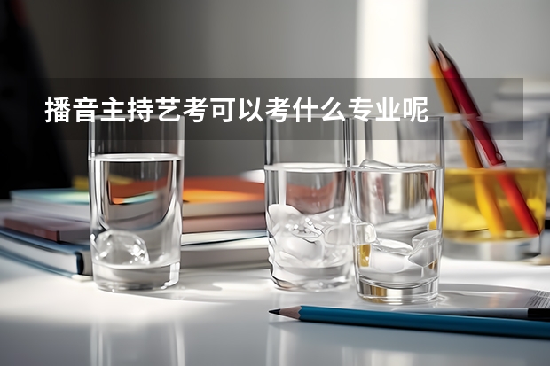 播音主持艺考可以考什么专业呢